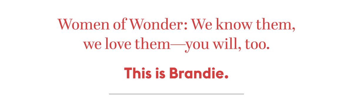 Women of Wonder: We know them, we love them-you will, too. This is Brandie.