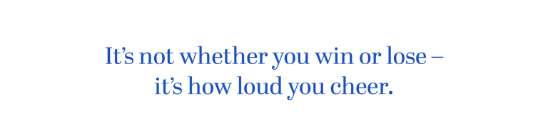 It's how loud you cheer.