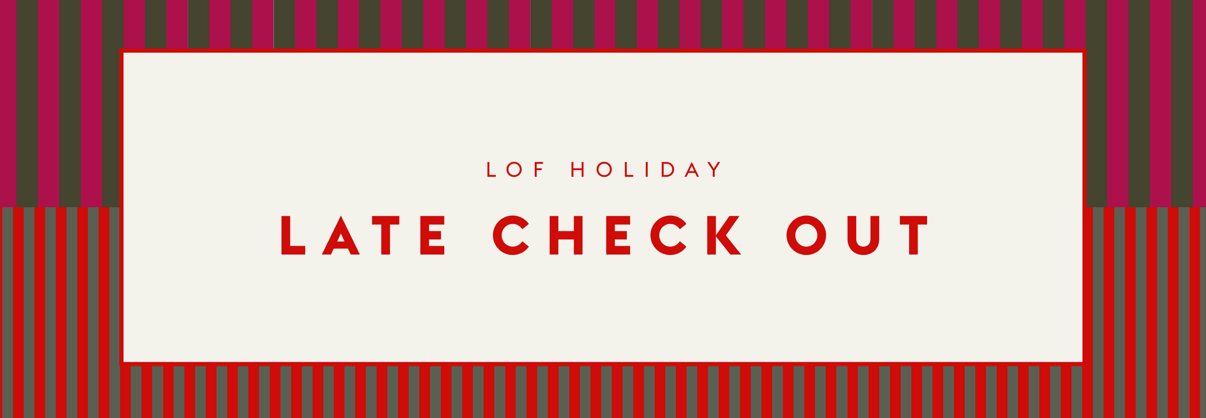 Banner for 'LOF Holiday Late Check Out' with red and green striped border.