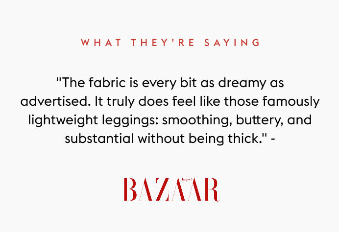 Text quote from Bazaar: "The fabric is every bit as dreamy as advertised. It truly does feel like those famously lightweight leggings: smoothing, buttery, and substantial without being thick."