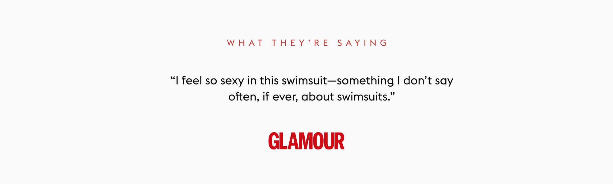 Text quote from Glamour: “I feel so sexy in this swimsuit—something I don’t say often, if ever, about swimsuits.”