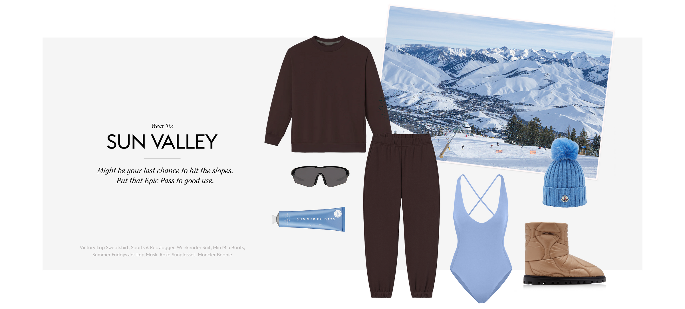Wear To: SUN VALLEY
Might be your last chance to hit the slopes. Put that Epic Pass to good use.